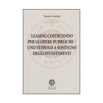 Leasing costruendo per le opere pubbliche. Uno stimolo a sostegno degli investimenti