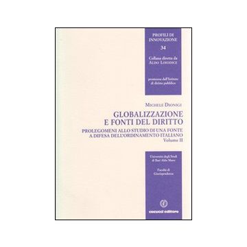 Globalizzazione e fonti del diritto. Vol. 2: Prolegomeni allo studio di una fonte e difesa dell'ordinamento italiano