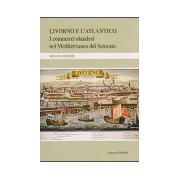 Livorno e l'Atlantico. I commerci olandesi nel Mediterraneo del Seicento