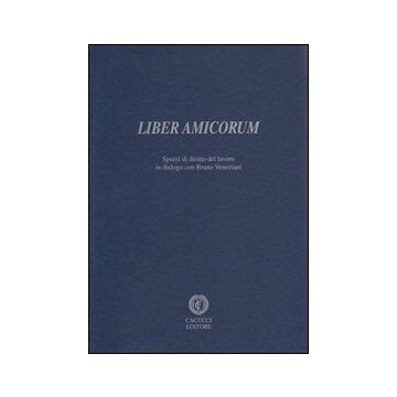 Liber amicorum. Spunti di diritto del lavoro in dialogo con Bruno Veneziani