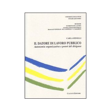 Il datore di lavoro pubblico. Autonomia organizzativa e poteri del dirigente