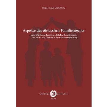 Aspekte des türkischen Familienrechts. Unter Würdigung Familienrechtlicher Rechtsinstitute aus Italien und Österreich. Eine Rechtsvergleichung