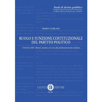Ruolo e funzione costituzionale del partito politico. Il declino della «forma» partito e la crisi del parlamentarismo italiano