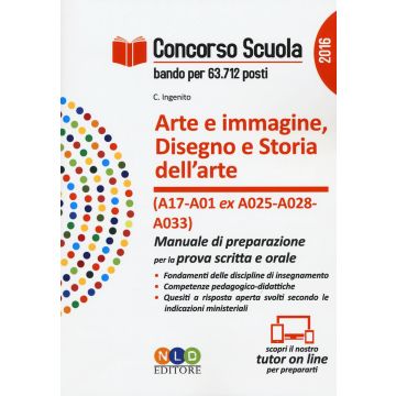 Concorso scuola. Arte e immagine. Disegno e storia dell'arte (classi di concorso A17 e A01 ex A025, A028, A033). Manuale di preparazione per la prova scritta e orale