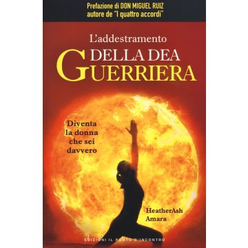 L'addestramento della dea guerriera. Diventa la donna che sei davvero