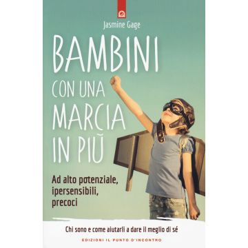Bambini con una marcia in più. Ad alto potenziale, ipersensibili, precoci. Chi sono e come aiutarli a dare il meglio di sé