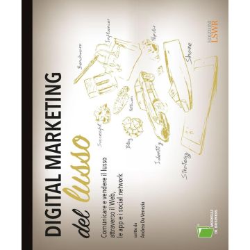 Digital marketing del lusso. Comunicare e vendere il lusso attraverso il Web, le app e i social network