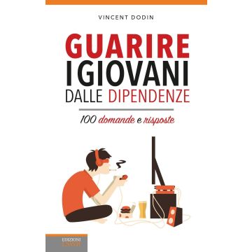 Guarire i giovani dalle dipendenze. 100 domande e risposte