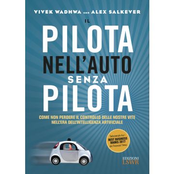 Il pilota nell'auto senza pilota. Come non perdere il controllo delle nostre vite nell'era dell'intelligenza artificiale