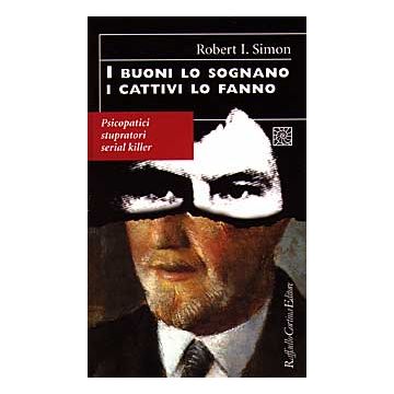 I buoni lo sognano i cattivi lo fanno. Psicopatici stupratori serial killer