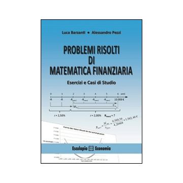 Problemi risolti di matematica finanziaria. Esercizi e casi di studio