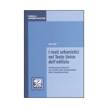 I reati urbanistici nel Testo Unico dell'edilizia. Analiticamente illustrati con l'ausilio della giurisprudenza della Cassazione penale