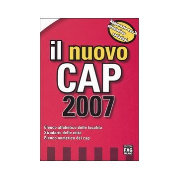 Il nuovo Cap 2007. Elenco alfabetico delle località. Stradario delle città. Elenco numerico dei cap