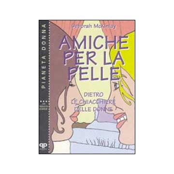 Amiche per la pelle. Dietro le chiacchiere delle donne
