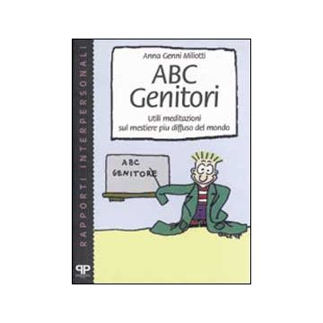 ABC genitori. Utili meditazioni sul mestiere più diffuso del mondo