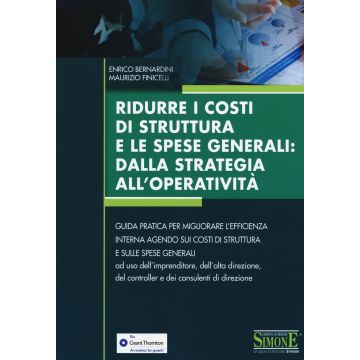 Ridurre i costi di struttura e le spese generali: dalla strategia all'operatività. Guida pratica per migliorare l'efficienza interna agendo sui costi di struttura...