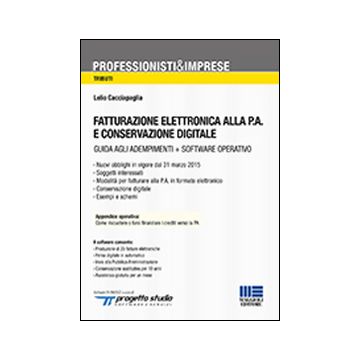 Fatturazione elettronica alla P.A. e conservazione digitale. Con CD-ROM