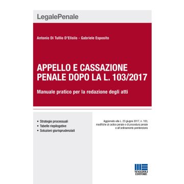 Appello e cassazione penale dopo la L. 103/2017. Manuale pratico per la redazione degli atti