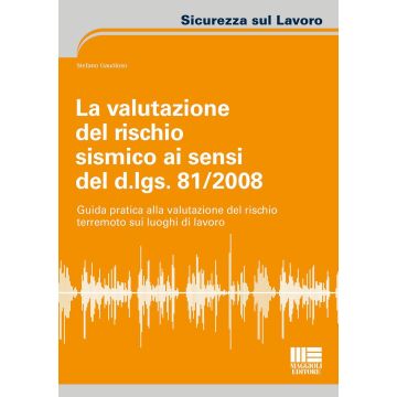 La valutazione del rischio sismico ai sensi del D.Lgs. 81/2008. Guida pratica alla valutazione del rischio terremoto sui luoghi di lavoro