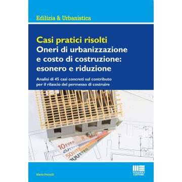 Casi pratici risolti. Oneri di urbanizzazione e costo di costruzione: esonero e riduzione