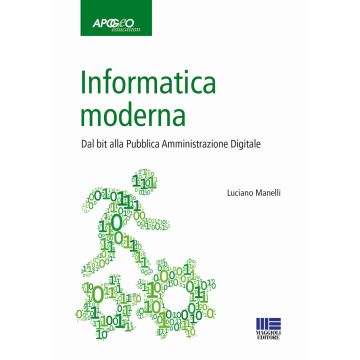Informatica moderna. Dal bit alla Pubblica Amministrazione Digitale