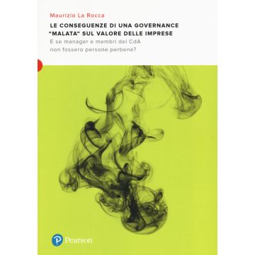 Le conseguenze di una governance «malata» sul valore delle imprese. E se manager e membri del CDA non fossero persone perbene?