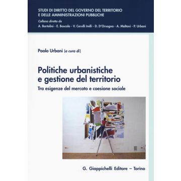 Politiche urbanistiche e gestione del territorio. Tra esigenze del mercato e coesione sociale