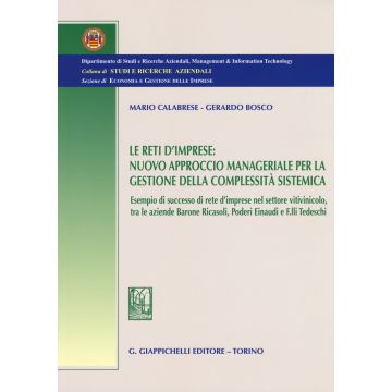 Le reti d'imprese. Nuovo approccio manageriale per la gestione della complessità sistemica. Esempio di successo di rete d'imprese nel settore vitivinicolo...