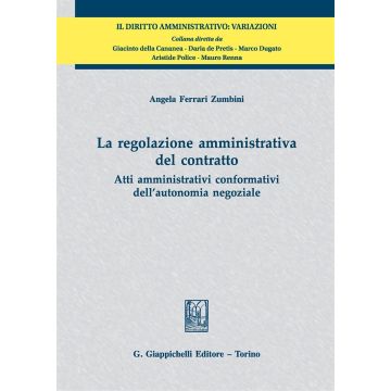 La regolazione amministrativa del contratto. Atti amministrativi conformativi dell'autonomia negoziale