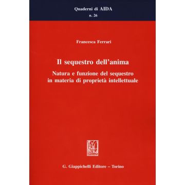 Il sequestro dell'anima. Natura e funzione del sequestro in materia di proprietà intellettuale