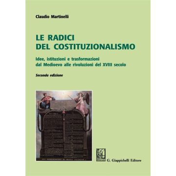 Le radici del costituzionalismo. Idee, istituzioni e trasformazioni dal Medioevo alle rivoluzioni del XVIII secolo