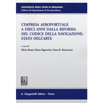 L'impresa aeroportuale a dieci anni dalla riforma del codice della navigazione. Stato dell'arte. Atti del Convegno (Bergamo, 13 novembre 2015)