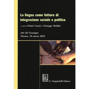 La lingua come fattore di integrazione sociale e politica. Atti del Convegno (Firenze, 18 marzo 2016)