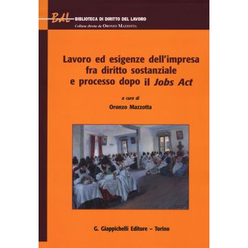 Lavoro ed esigenze dell'impresa fra diritto sostanziale e processo dopo il Jobs Act