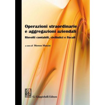 Operazioni straordinarie e aggregazioni aziendali. Risvolti contabili, civilistici e fiscali
