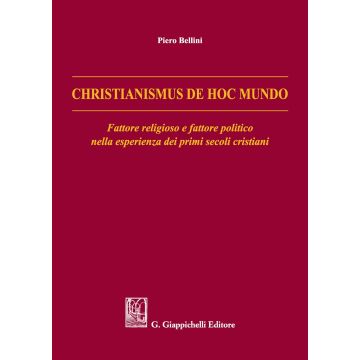 Christianismus de hoc mundo. Fattore religioso e fattore politico nella esperienza dei primi secoli cristiani