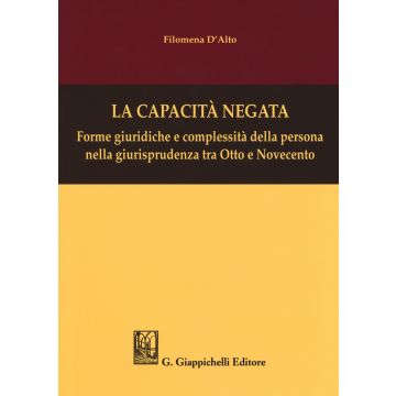La capacità negata. Forme giuridiche e complessità della persona nella giurisprudenza tra Otto e Novecento