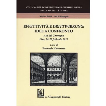 Effettività e «drittwirkung». Vol. 1: Idee a confronto. Atti del convegno (Pisa, 24-25 febbraio 2017)