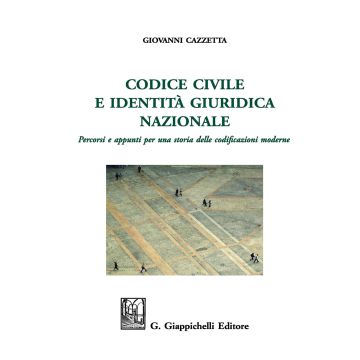 Codice civile e identità giuridica nazionale. Percorsi e appunti per una storia delle codificazioni moderne. Ediz. ampliata