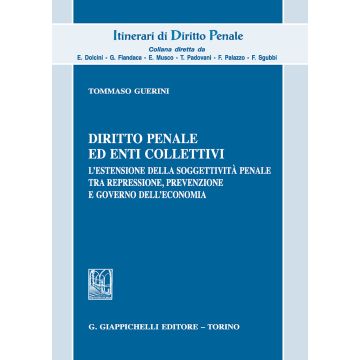 Diritto penale ed enti collettivi. L'estensione della soggettività penale tra repressione, prevenzione e governo dell'economia