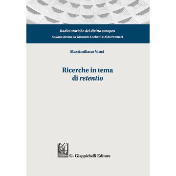 Ricerche in tema di «retentio». Tutela dei miglioramenti sulla res obbligata ed equilibrio dinamico tra creditore garantito e terzo possessore: diritto romano,tradizione romanistica, codificazioni moderne