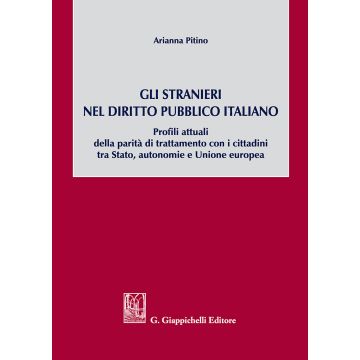 Gli stranieri nel diritto pubblico italiano. Profili attuali della parità di trattamento con i cittadini tra Stato, autonomie e Unione europea