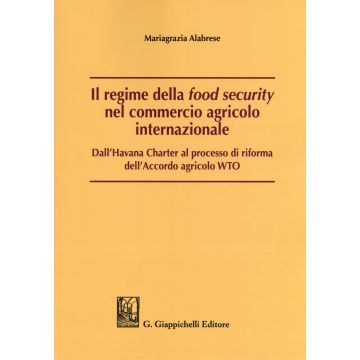 Il regime della «food security» nel commercio agricolo internazionale. Dall'Havana Charter al processo di riforma dell'Accordo agricolo WTO