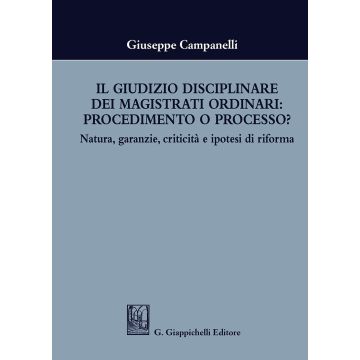 Il giudizio disciplinare dei magistrati ordinari: procedimento o processo? Natura, garanzie, criticità e ipotesi di riforma
