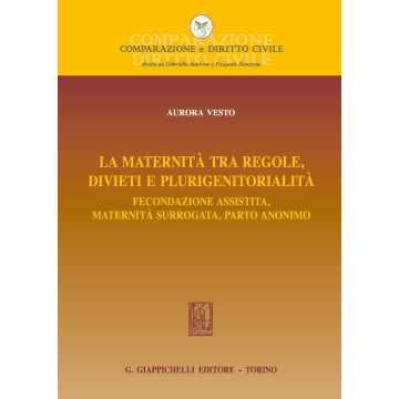 La maternità tra regole, divieti e plurigenitorialità. Fecondazione assistita, maternità surrogata, parto anonimo