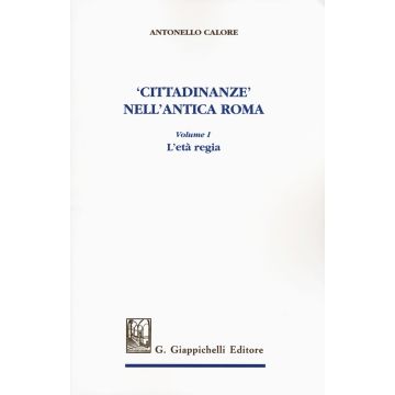 «Cittadinanze» nell'antica Roma. Vol. 1: L' età regia