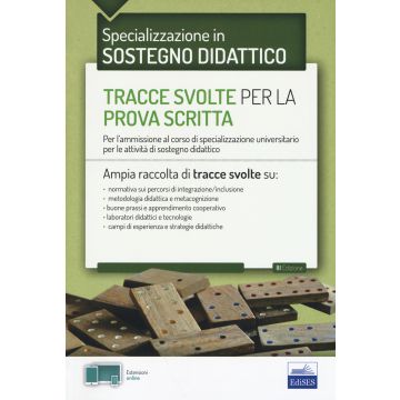 Specializzazione in Sostegno didattico. Tracce svolte per la prova scritta di sostegno didattico. Per l'ammissione al corso di specializzazione universitario per le attività di sostegno didattico