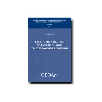 Il Diritto Alla «Privatezza» Nel Rapporto Di Lavoro Tra Fonti Comunitarie E   Nazionali  - Sitzia Andrea - Cedam - 9788813329228