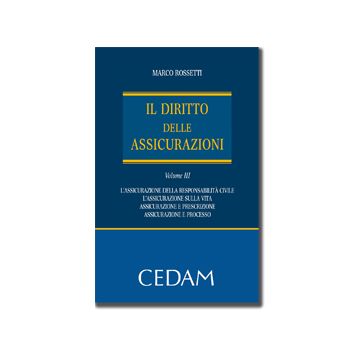 Il Diritto Delle Assicurazioni  Le Assicurazioni Di Responsabilita' Civile. Le Assicurazioni Sulla Vita. La Riassicurazione. Assicurazione E Prescrizione. Assicurazione E Processo - Rossetti Marco - Cedam - 9788813312794