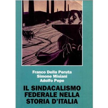 Il Sindacalismo Federale Nella Storia D'italia  - Della Peruta; Misiani; Pepe - Franco Angeli - 9788846420169